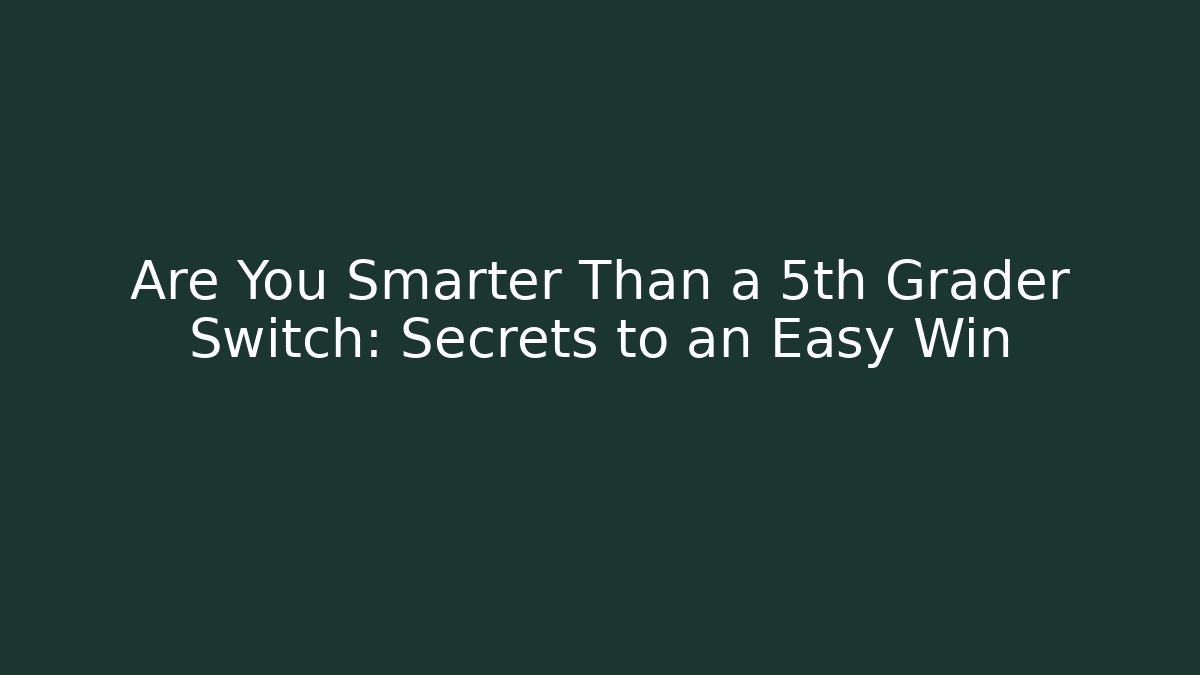 Are You Smarter Than a 5th Grader Switch: Secrets to an Easy Win