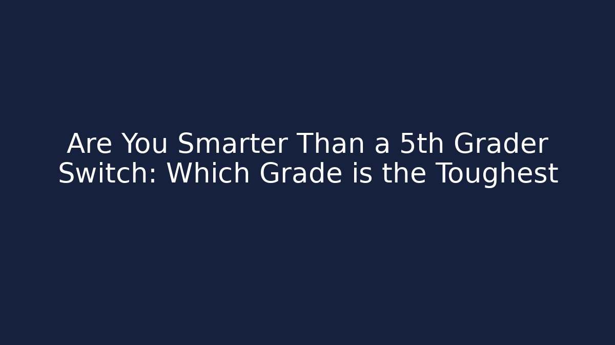Are You Smarter Than a 5th Grader Switch: Which Grade is the Toughest