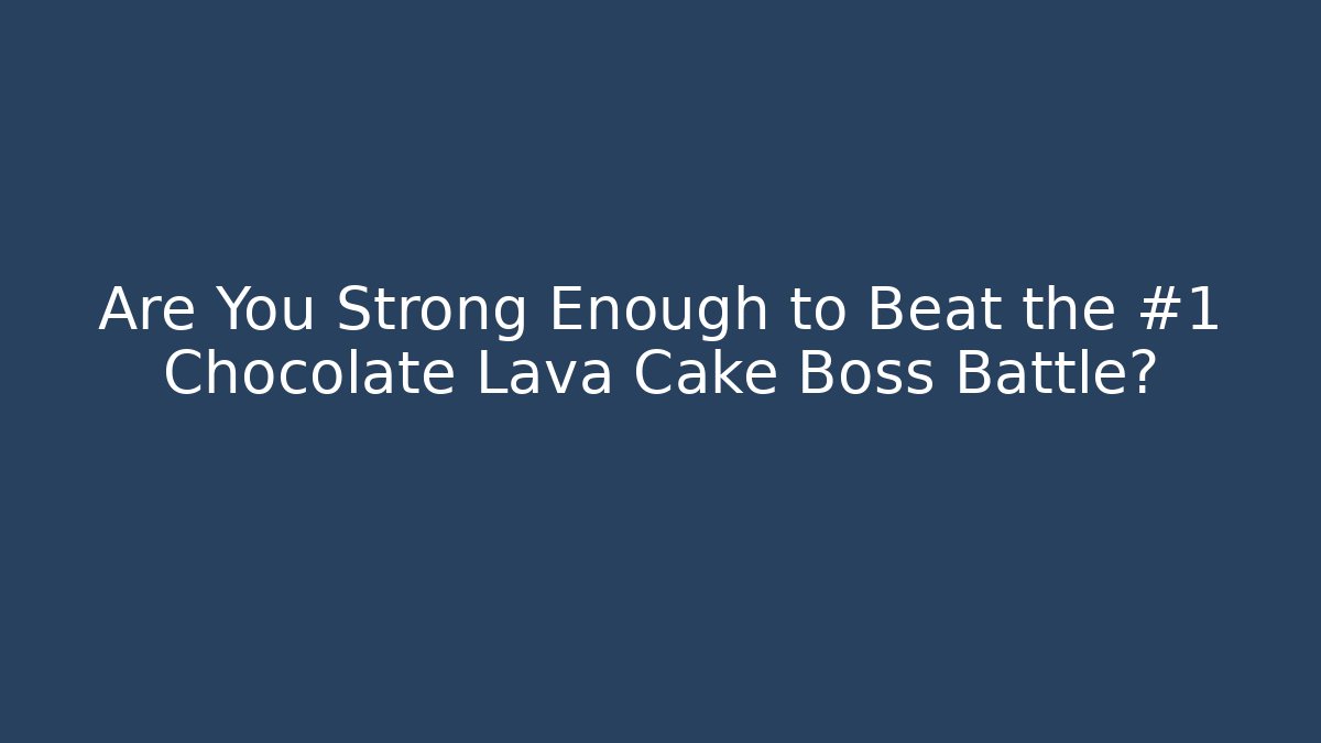 Are You Strong Enough to Beat the #1 Chocolate Lava Cake Boss Battle?