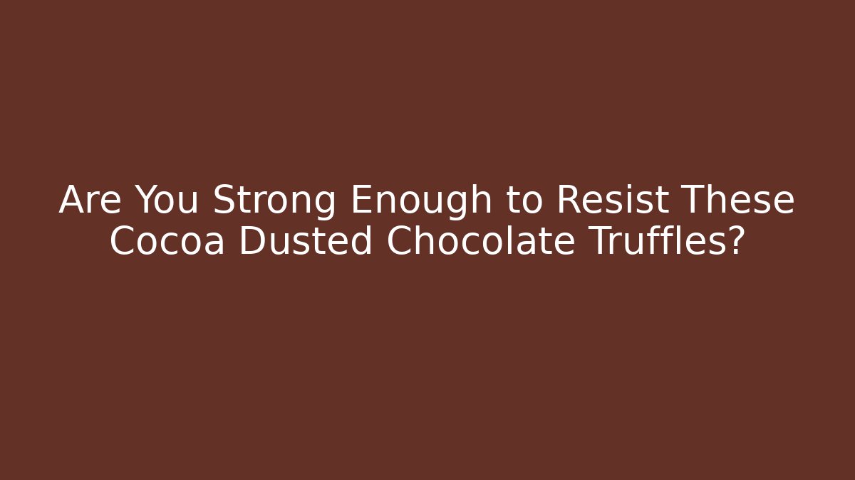 Are You Strong Enough to Resist These Cocoa Dusted Chocolate Truffles?
