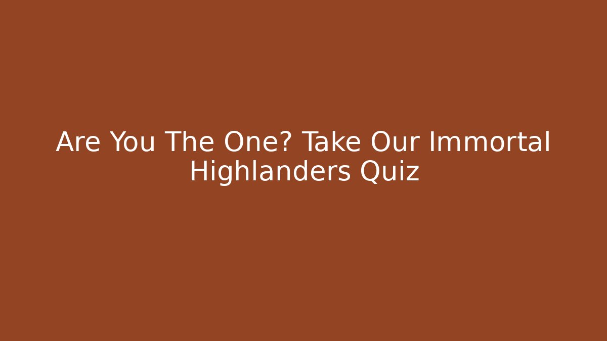 Are You The One? Take Our Immortal Highlanders Quiz
