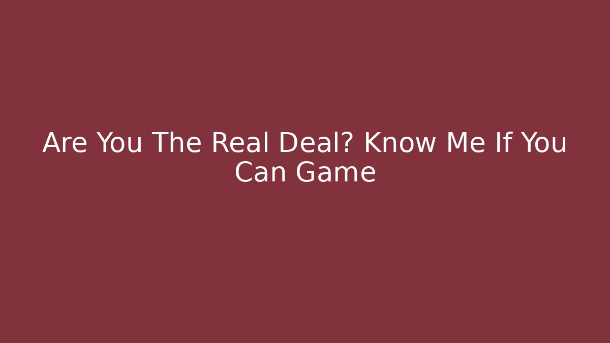 Are You The Real Deal? Know Me If You Can Game