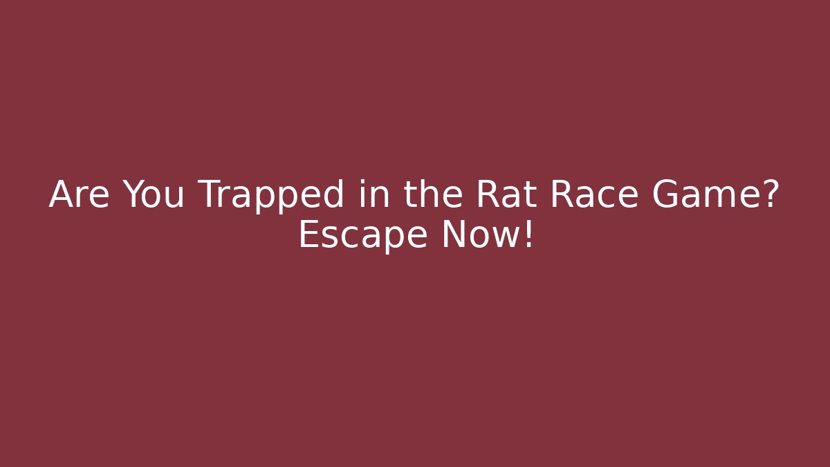 Are You Trapped in the Rat Race Game? Escape Now!