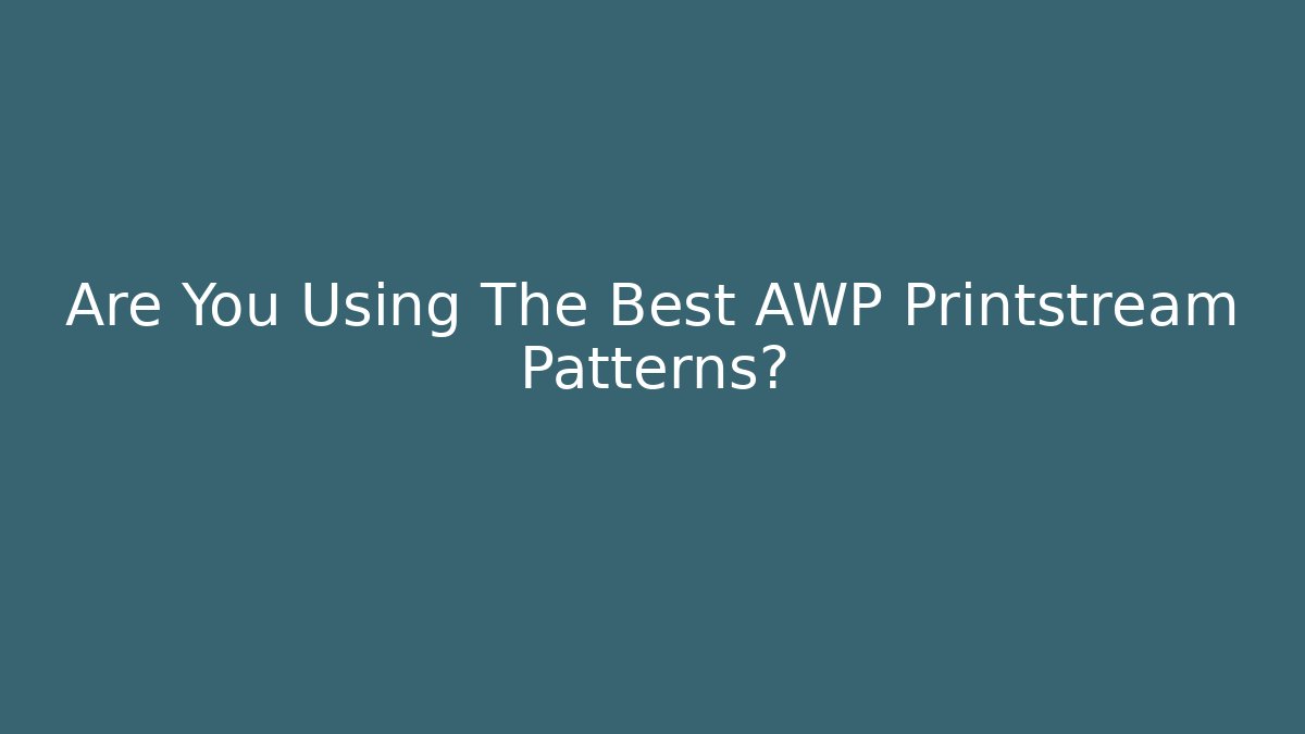Are You Using The Best AWP Printstream Patterns?