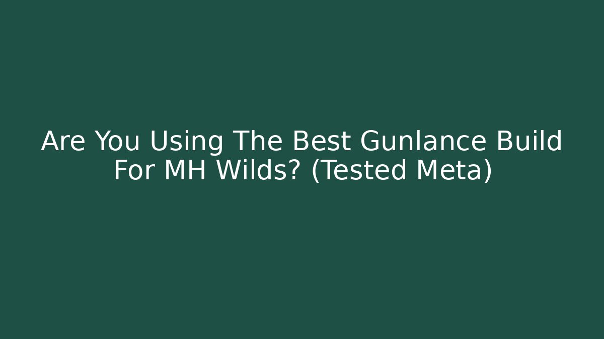 Are You Using The Best Gunlance Build For MH Wilds? (Tested Meta)