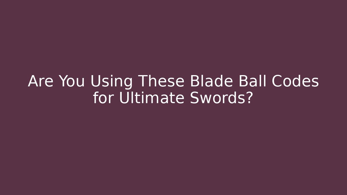 Are You Using These Blade Ball Codes for Ultimate Swords?