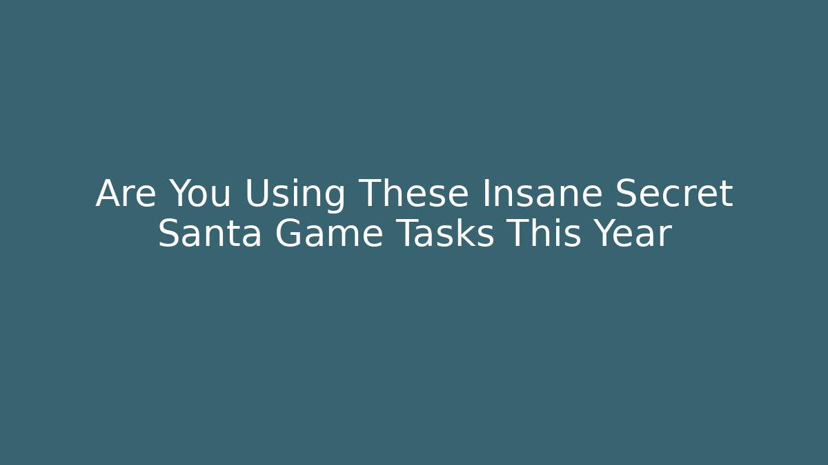 Are You Using These Insane Secret Santa Game Tasks This Year