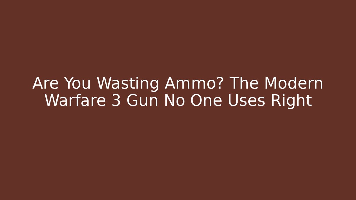 Are You Wasting Ammo? The Modern Warfare 3 Gun No One Uses Right