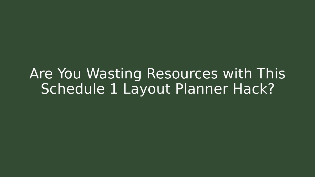 Are You Wasting Resources with This Schedule 1 Layout Planner Hack? - Create More Assets