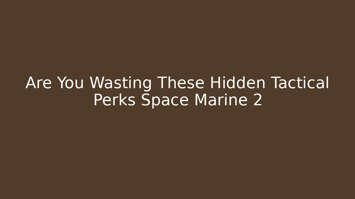 Are You Wasting These Hidden Tactical Perks Space Marine 2