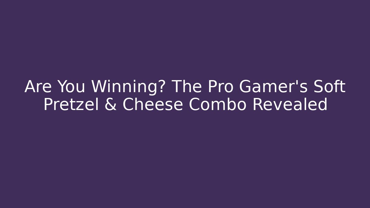 Are You Winning? The Pro Gamer's Soft Pretzel & Cheese Combo Revealed