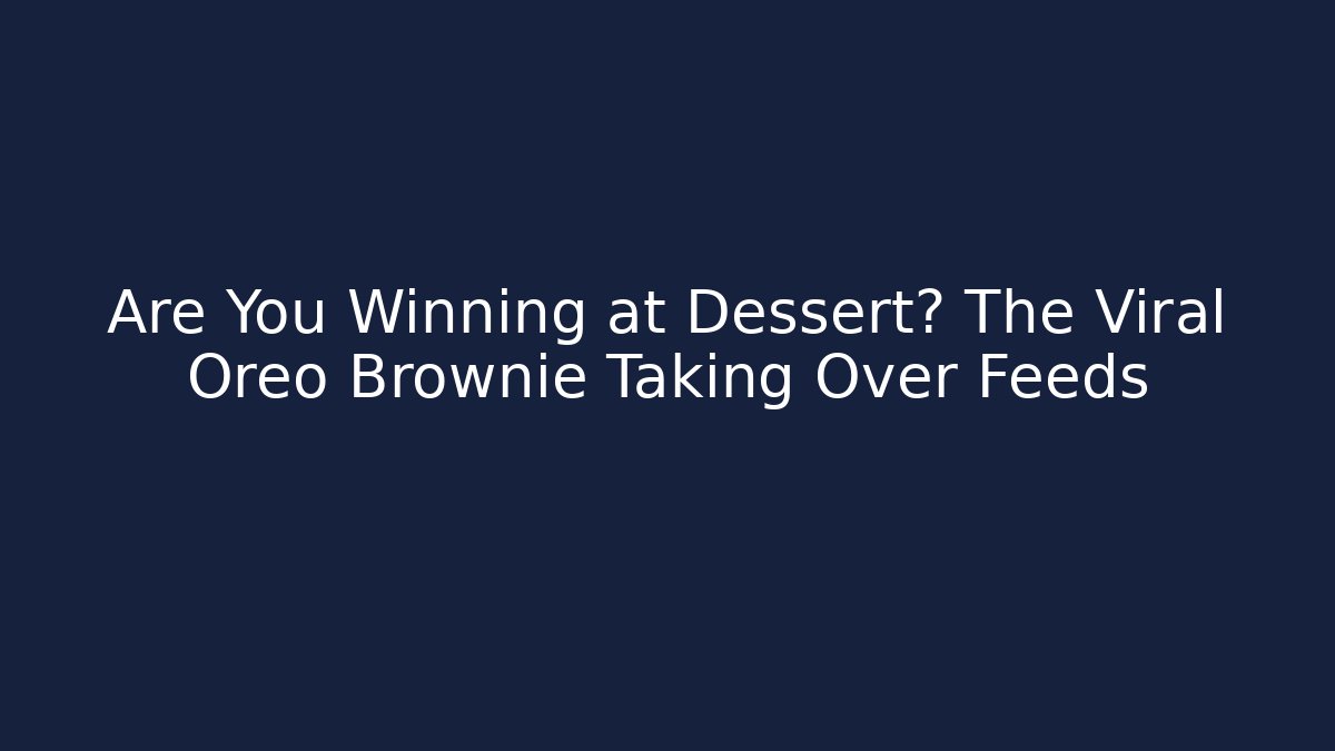 Are You Winning at Dessert? The Viral Oreo Brownie Taking Over Feeds