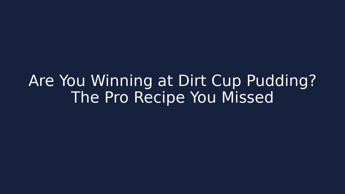 Are You Winning at Dirt Cup Pudding? The Pro Recipe You Missed