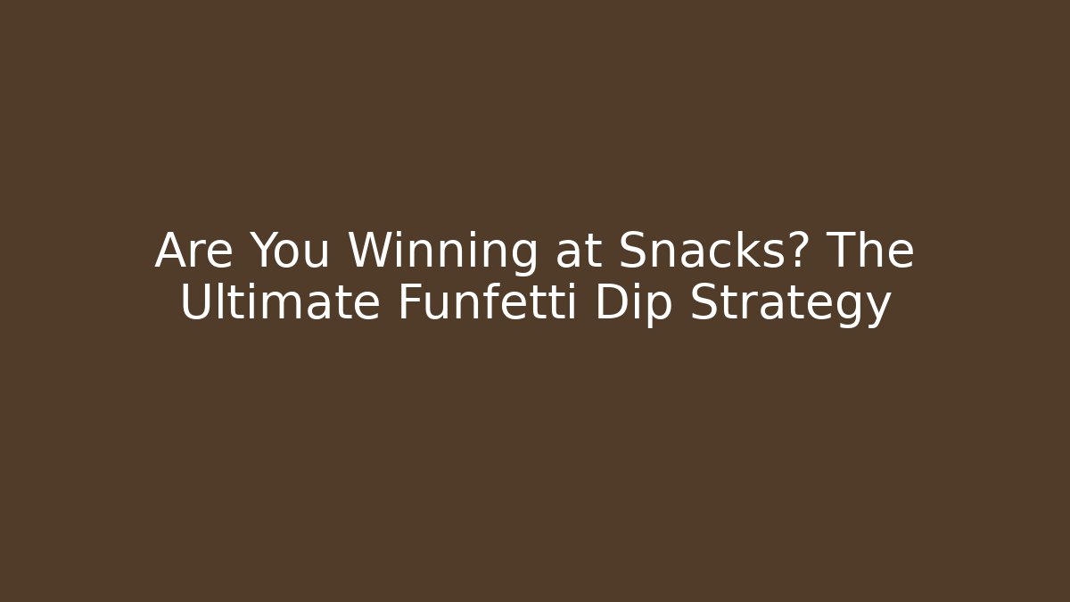 Are You Winning at Snacks? The Ultimate Funfetti Dip Strategy - Create More Assets