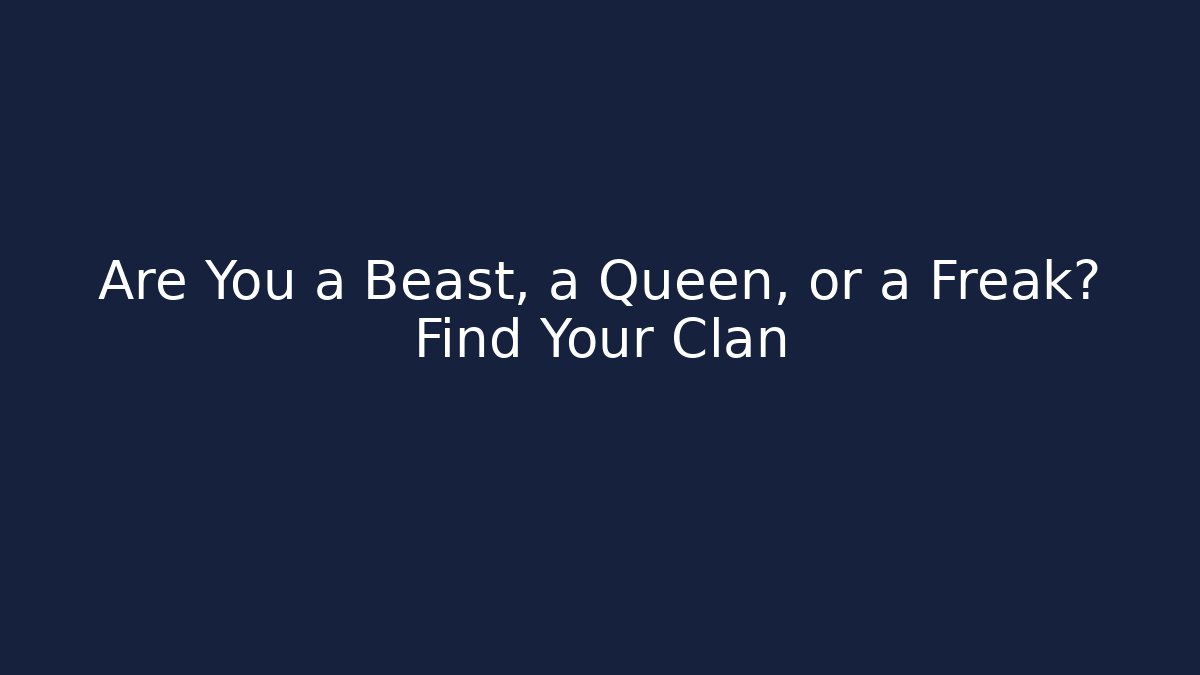 Are You a Beast, a Queen, or a Freak? Find Your Clan