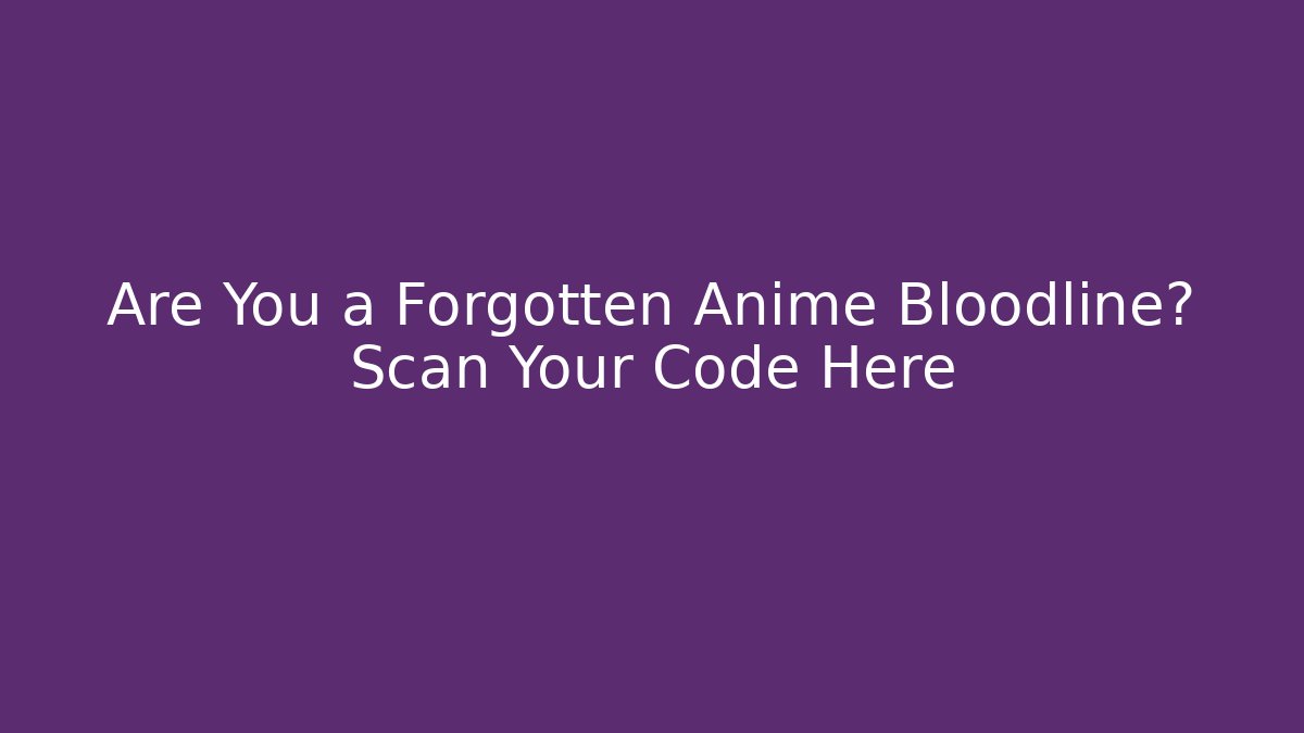 Are You a Forgotten Anime Bloodline? Scan Your Code Here
