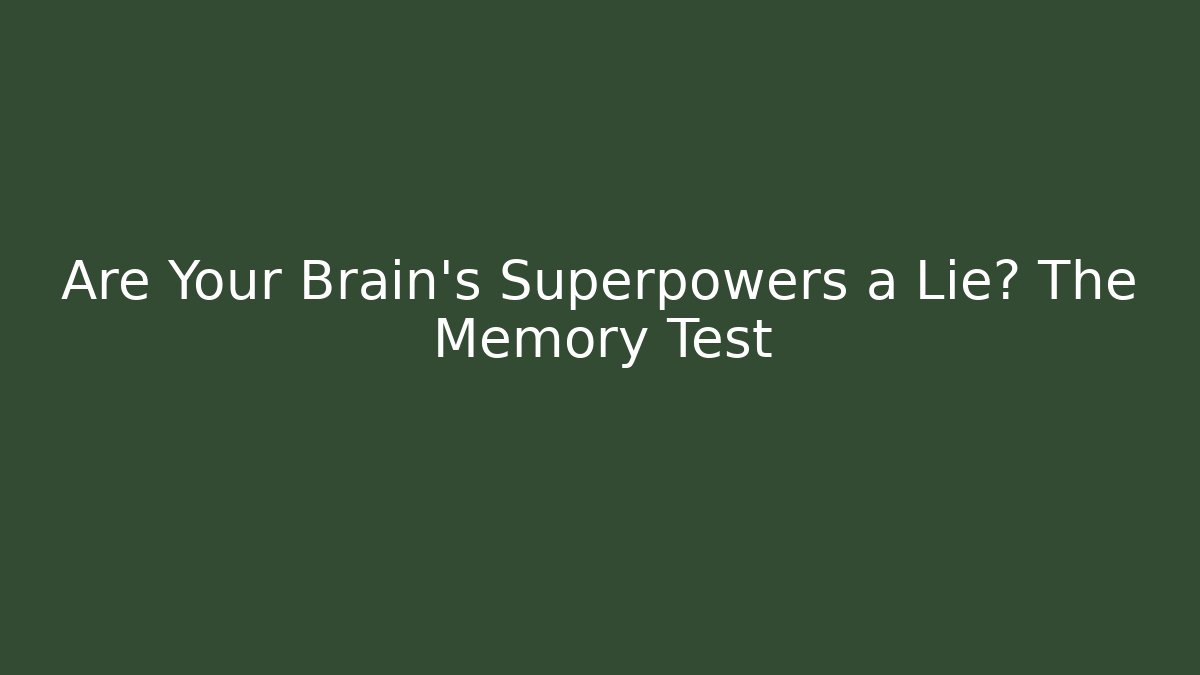 Are Your Brain's Superpowers a Lie? The Memory Test