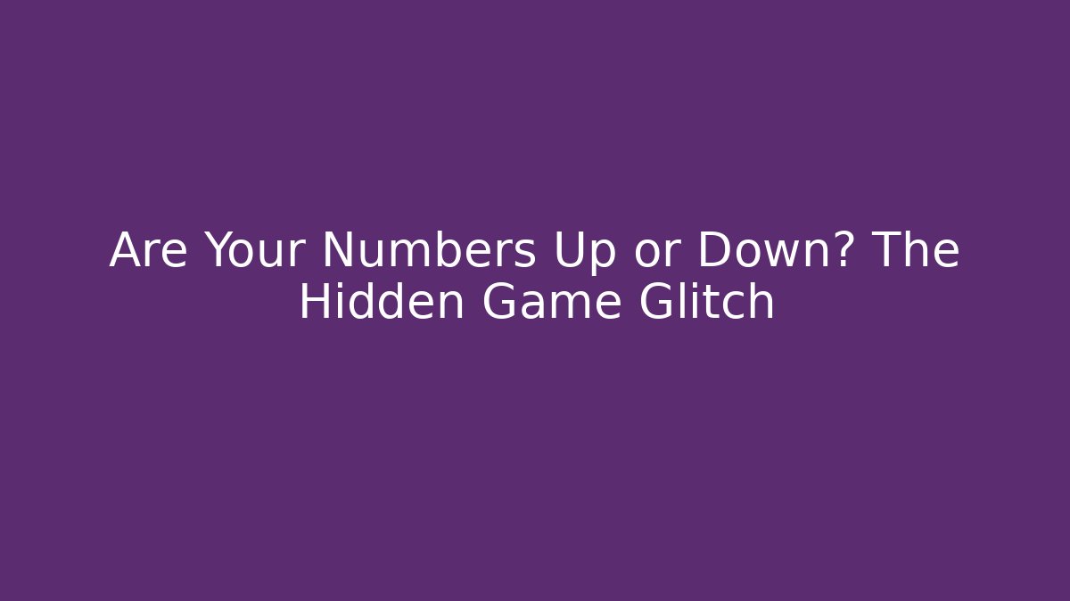 Are Your Numbers Up or Down? The Hidden Game Glitch
