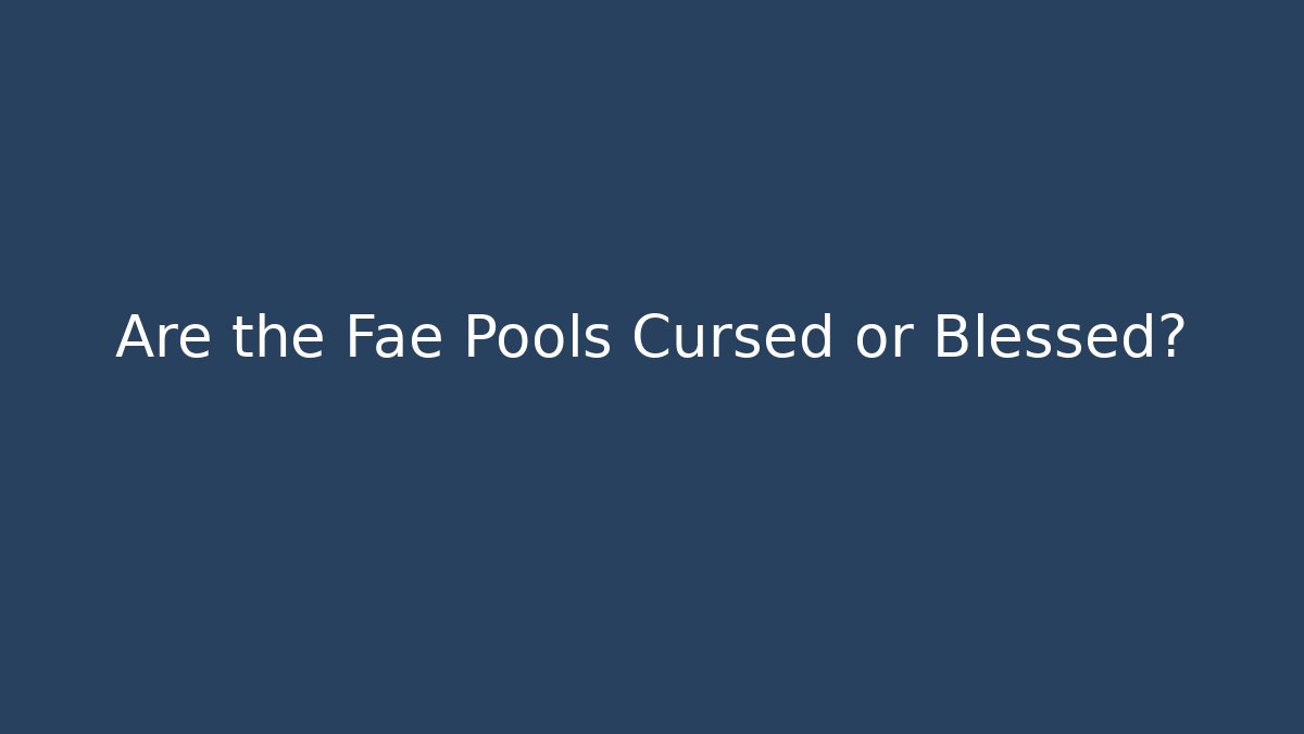Are the Fae Pools Cursed or Blessed? - Create More Assets