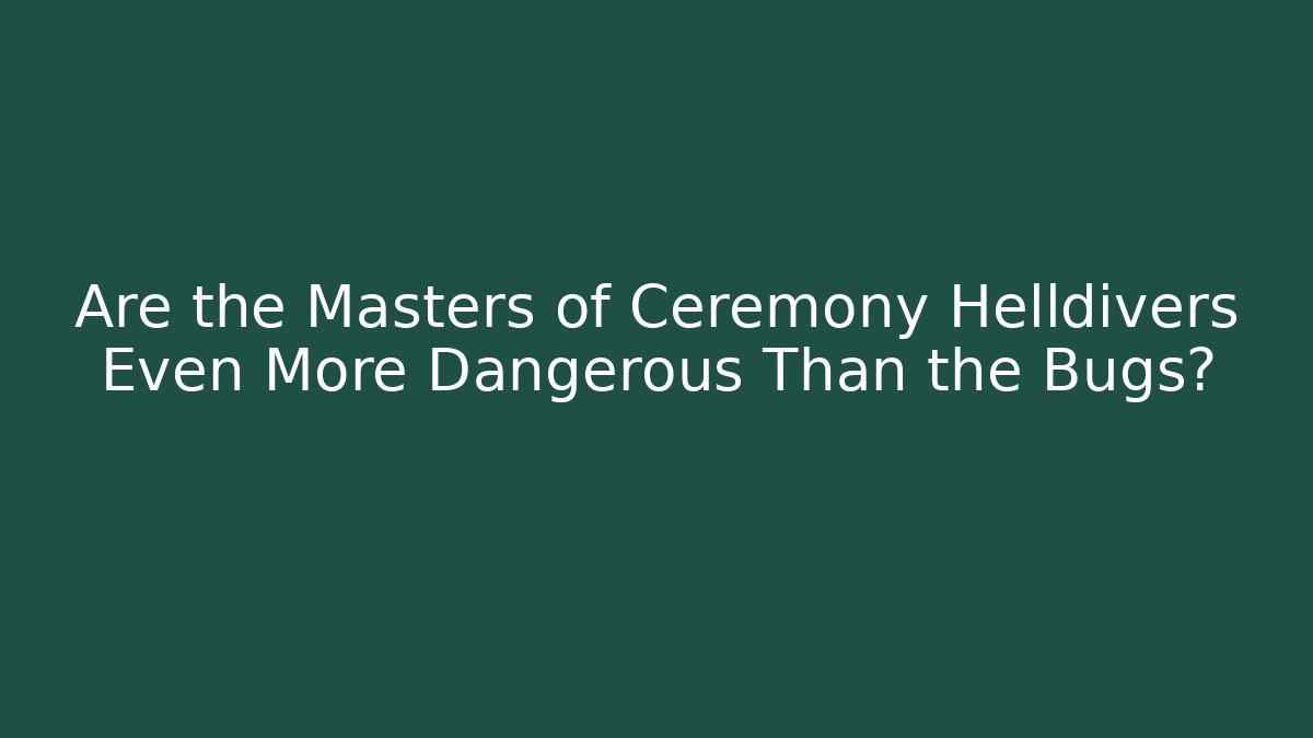 Are the Masters of Ceremony Helldivers Even More Dangerous Than the Bugs?