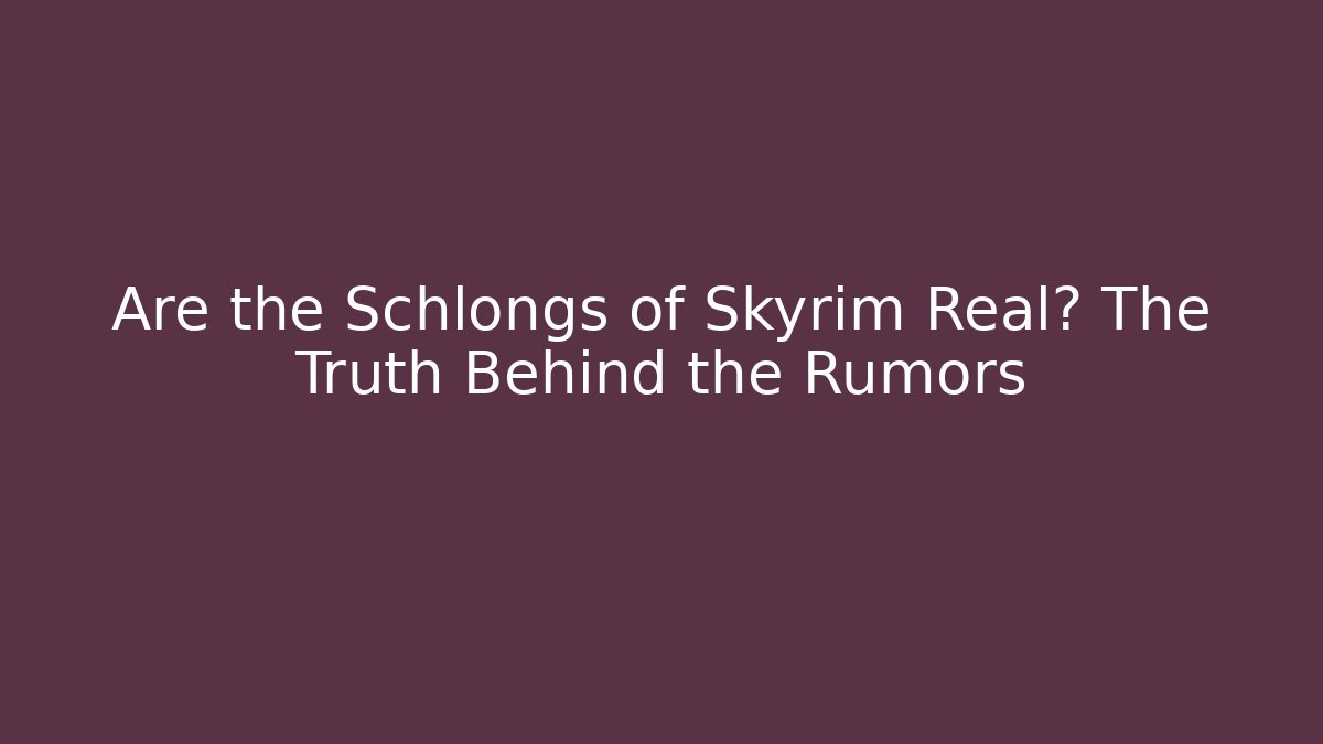 Are the Schlongs of Skyrim Real? The Truth Behind the Rumors