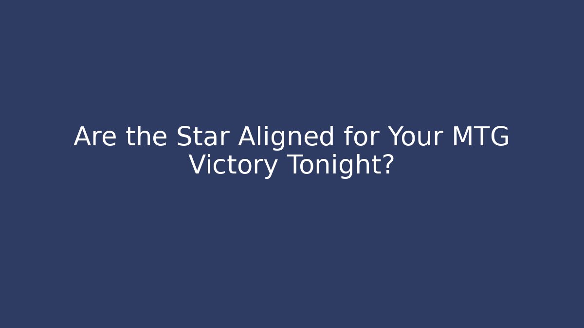 Are the Star Aligned for Your MTG Victory Tonight?