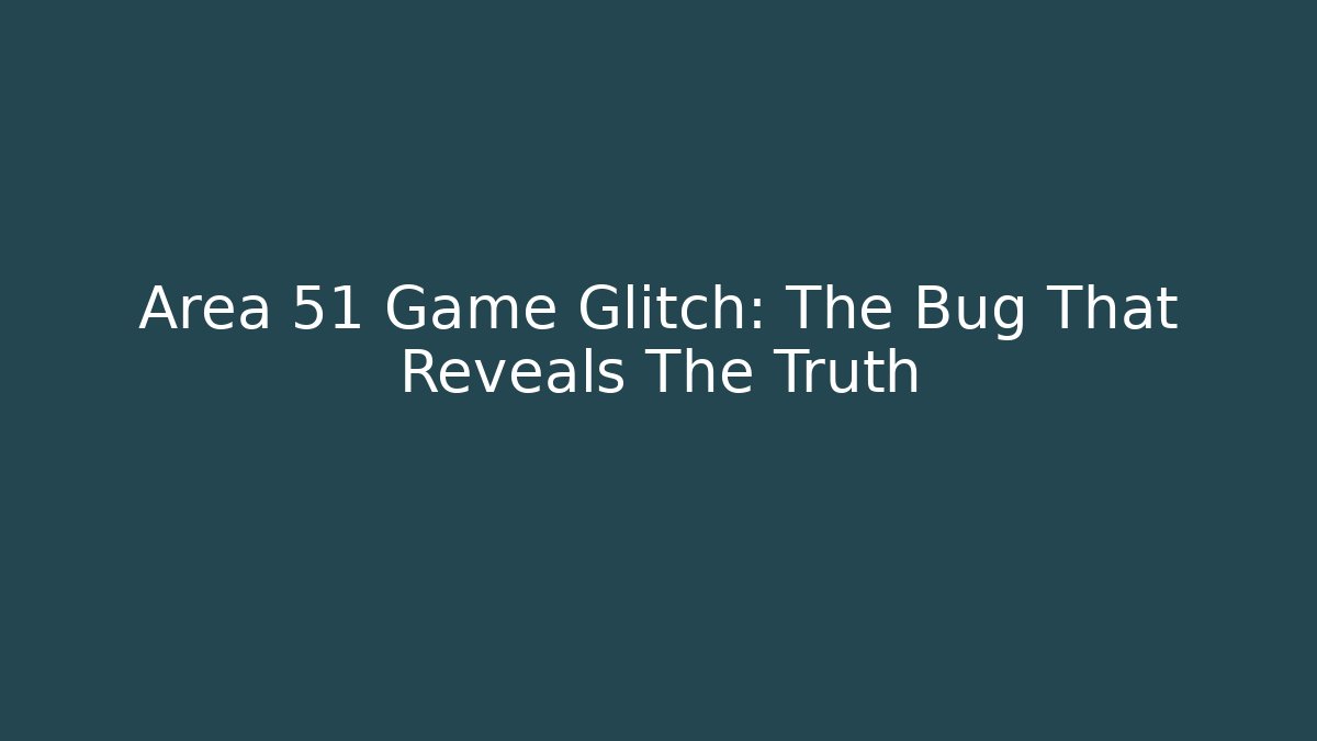 Area 51 Game Glitch: The Bug That Reveals The Truth