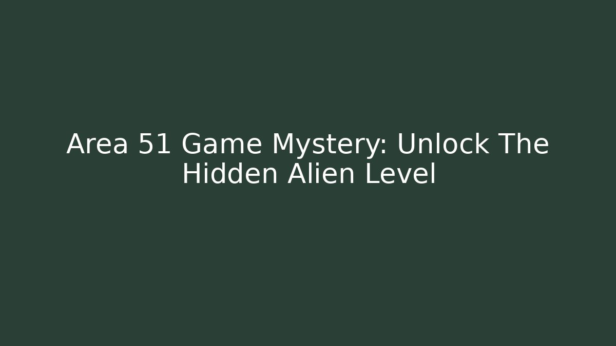 Area 51 Game Mystery: Unlock The Hidden Alien Level - Create More Assets