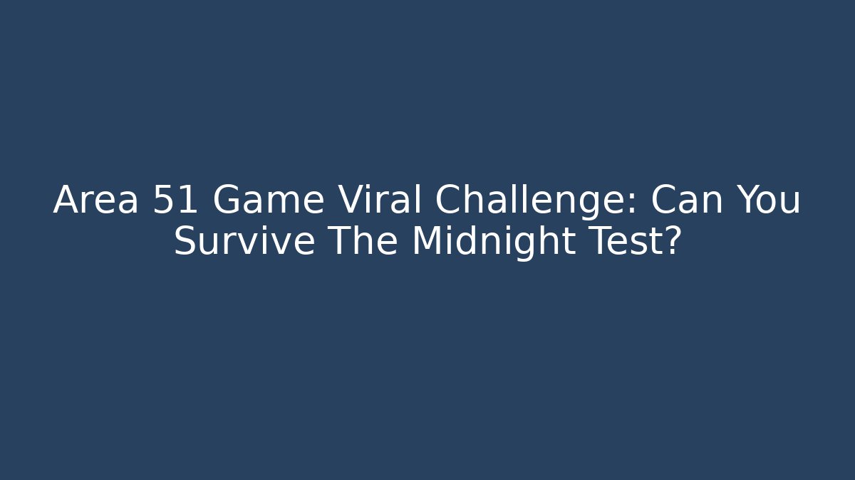 Area 51 Game Viral Challenge: Can You Survive The Midnight Test?