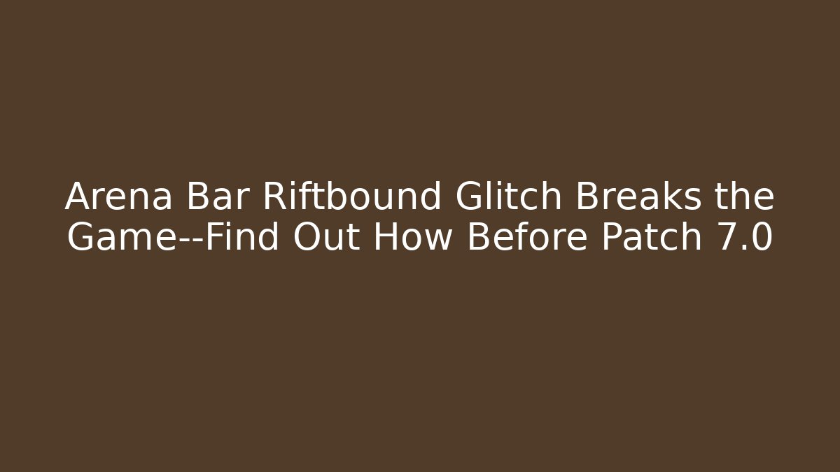 Arena Bar Riftbound Glitch Breaks the Game—Find Out How Before Patch 7.0