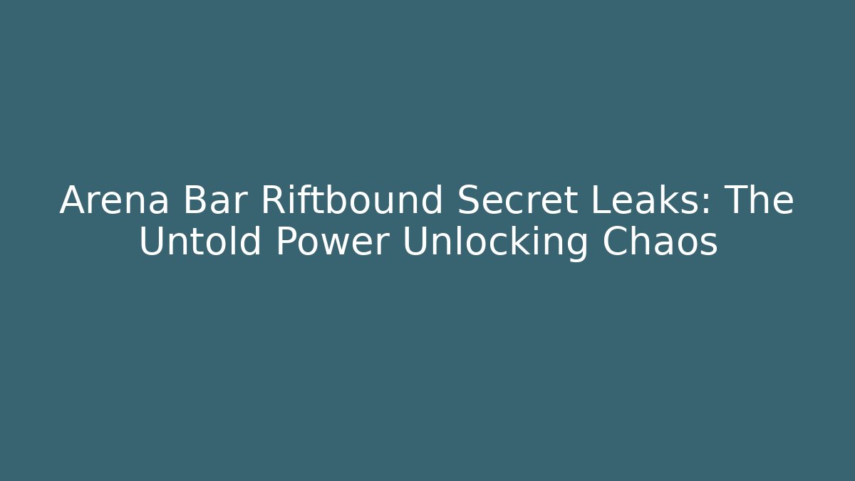 Arena Bar Riftbound Secret Leaks: The Untold Power Unlocking Chaos