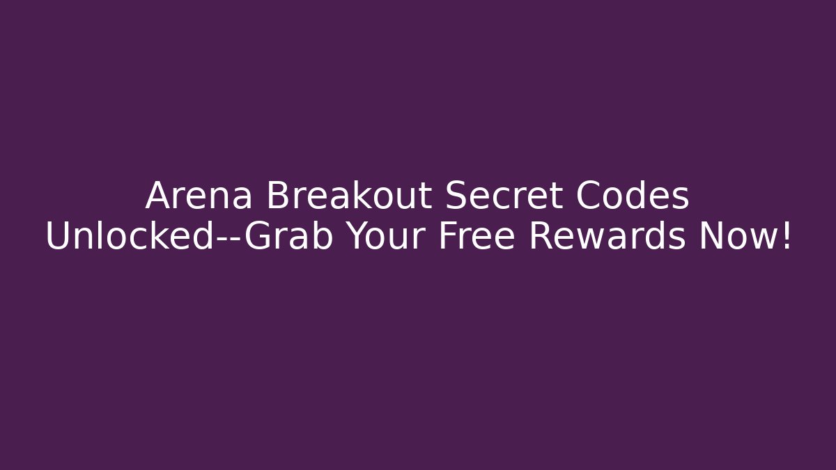 Arena Breakout Secret Codes Unlocked—Grab Your Free Rewards Now!