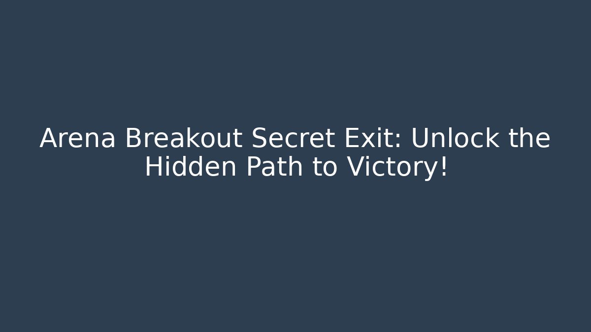Arena Breakout Secret Exit: Unlock the Hidden Path to Victory!