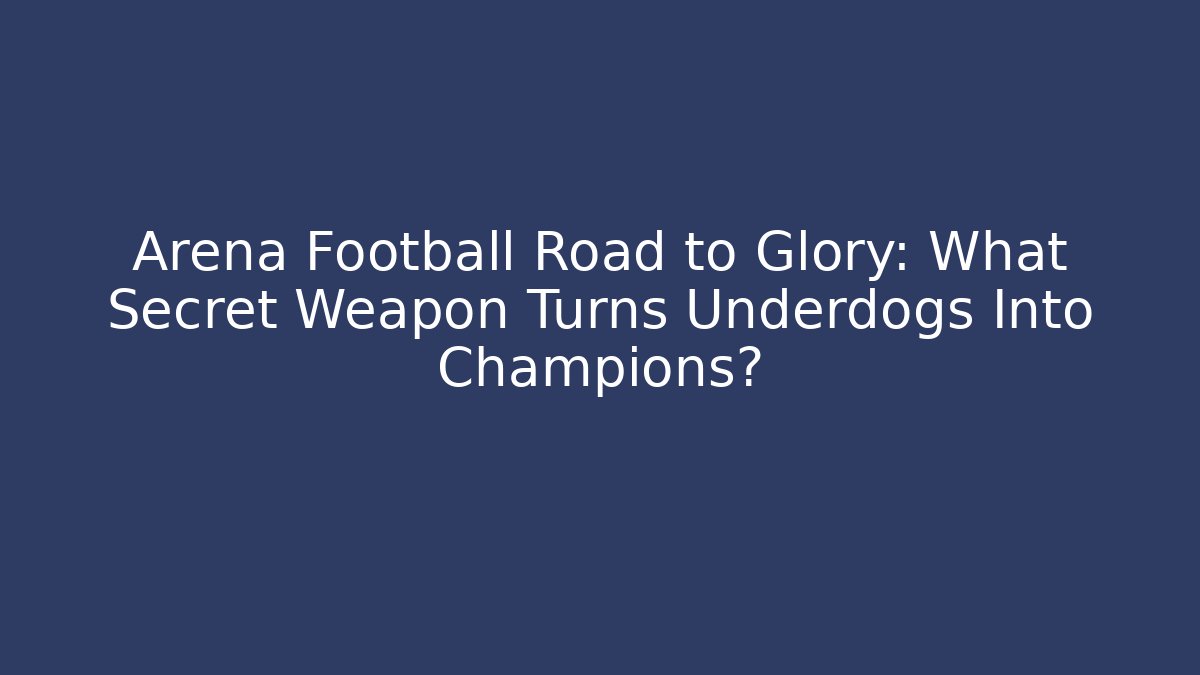 Arena Football Road to Glory: What Secret Weapon Turns Underdogs Into Champions?
