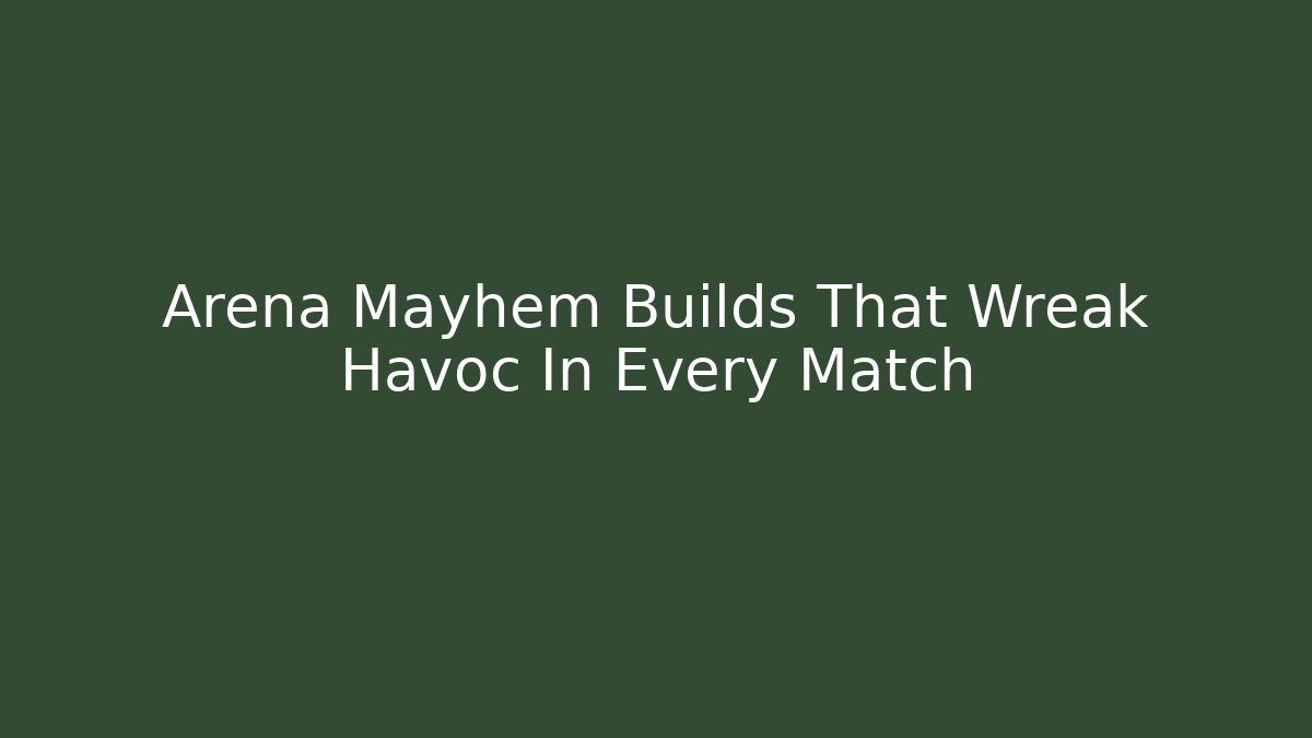 Arena Mayhem Builds That Wreak Havoc In Every Match