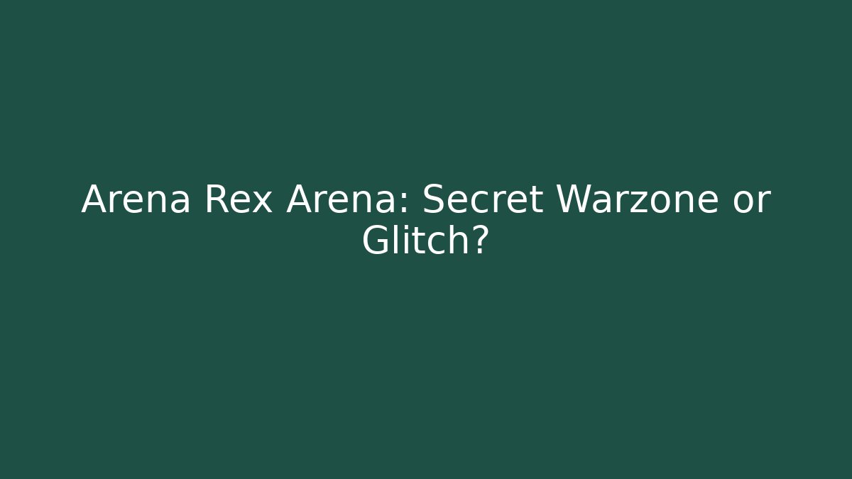 Arena Rex Arena: Secret Warzone or Glitch?
