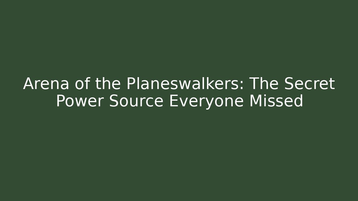 Arena of the Planeswalkers: The Secret Power Source Everyone Missed
