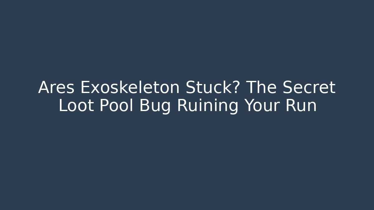 Ares Exoskeleton Stuck? The Secret Loot Pool Bug Ruining Your Run