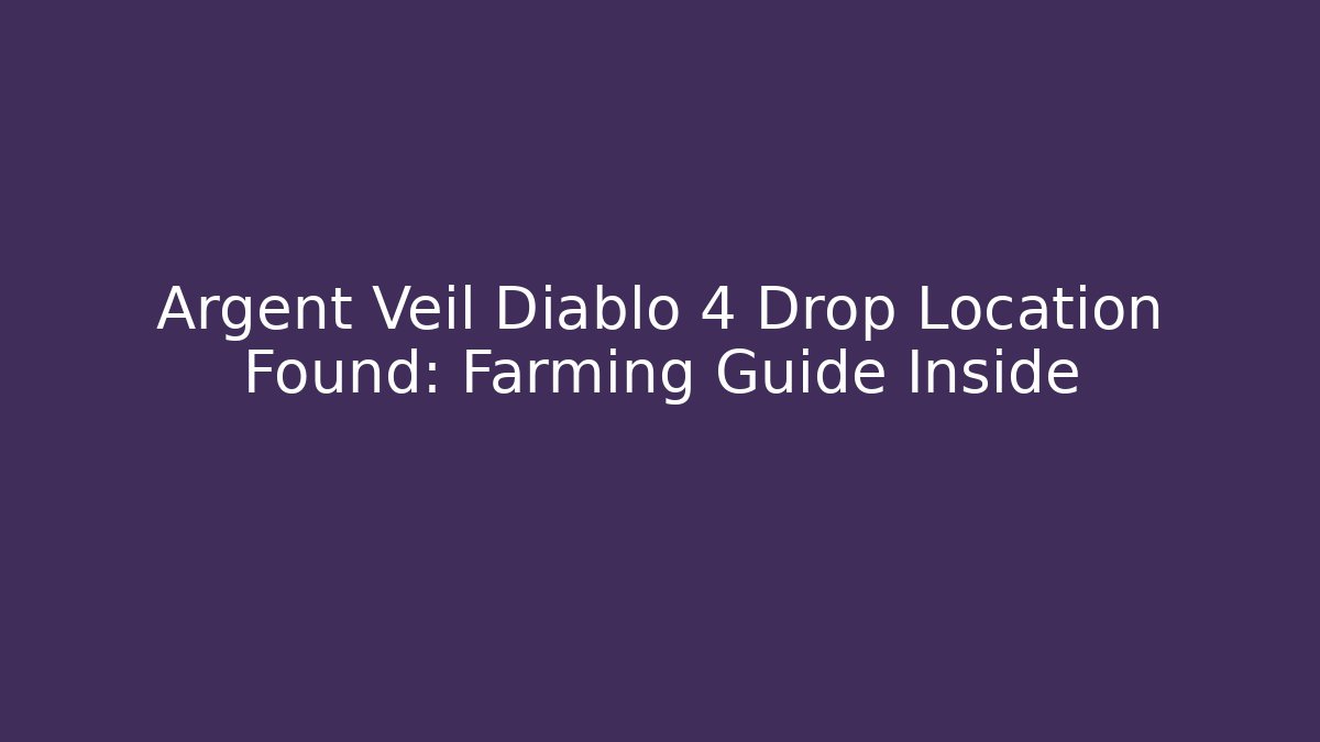 Argent Veil Diablo 4 Drop Location Found: Farming Guide Inside