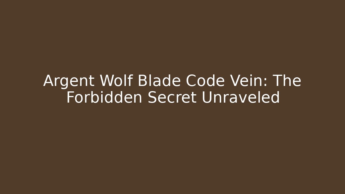 Argent Wolf Blade Code Vein: The Forbidden Secret Unraveled
