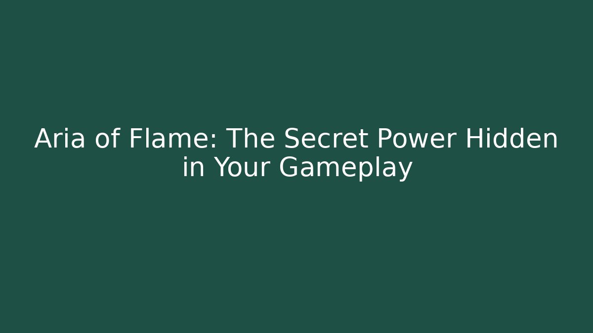 Aria of Flame: The Secret Power Hidden in Your Gameplay