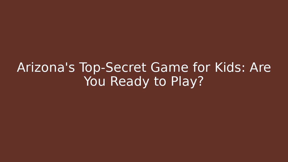 Arizona's Top-Secret Game for Kids: Are You Ready to Play?