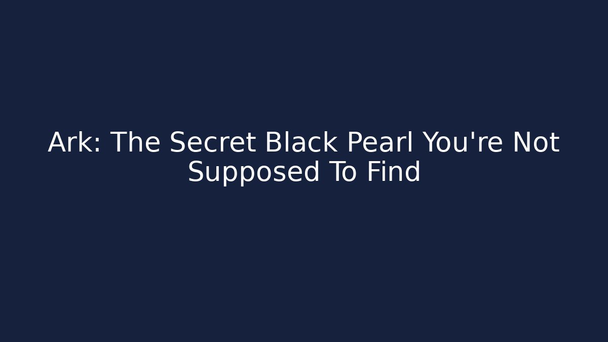 Ark: The Secret Black Pearl You're Not Supposed To Find