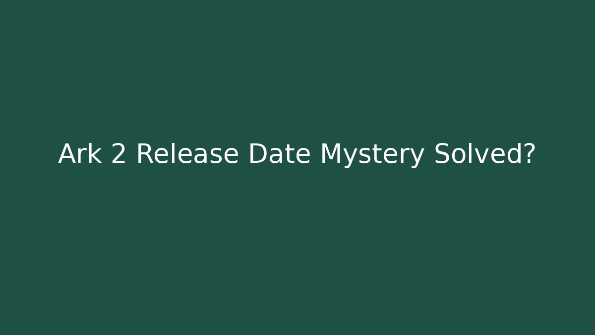 Ark 2 Release Date Mystery Solved? - Create More Assets