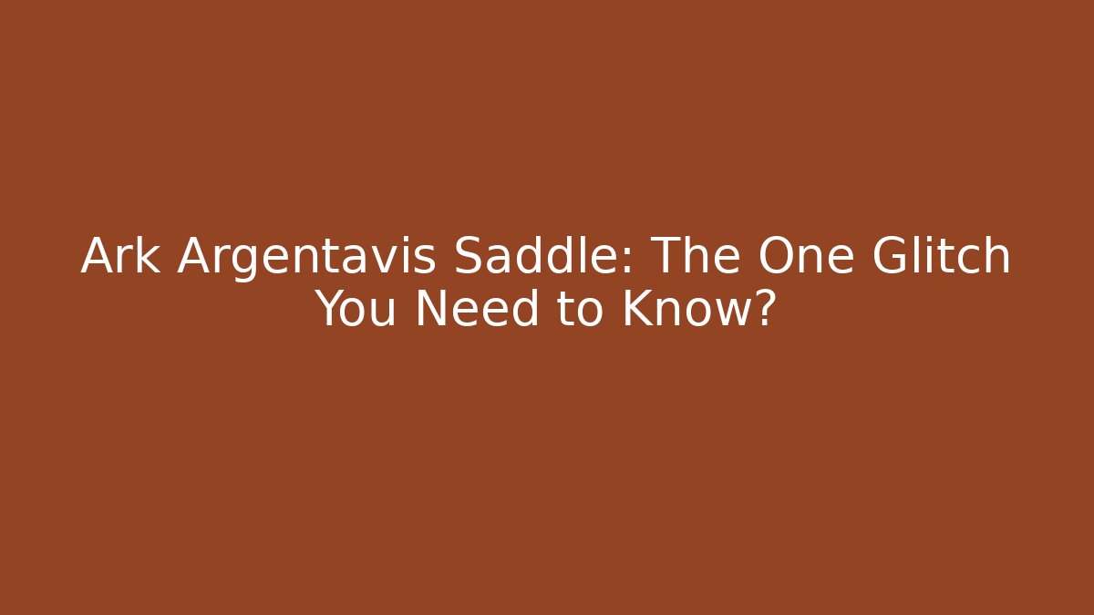 Ark Argentavis Saddle: The One Glitch You Need to Know?
