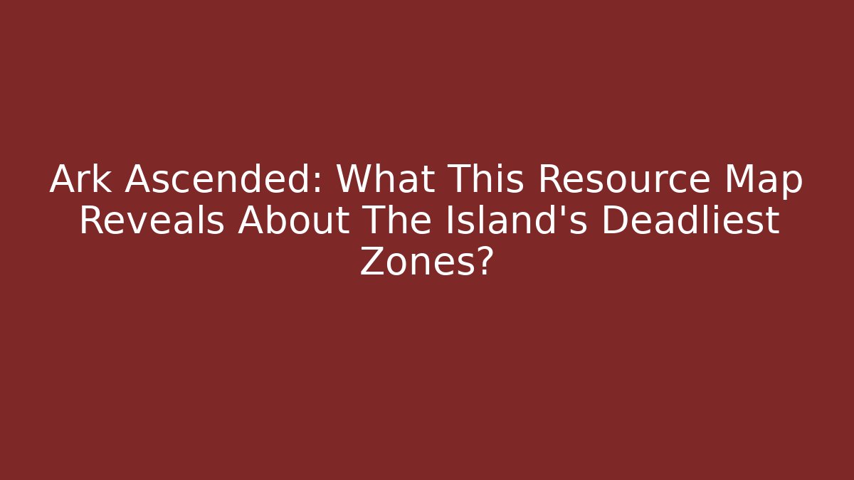 Ark Ascended: What This Resource Map Reveals About The Island's Deadliest Zones?