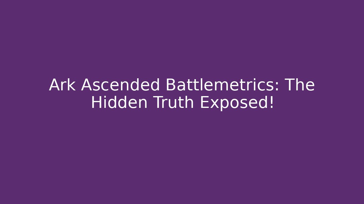 Ark Ascended Battlemetrics: The Hidden Truth Exposed!