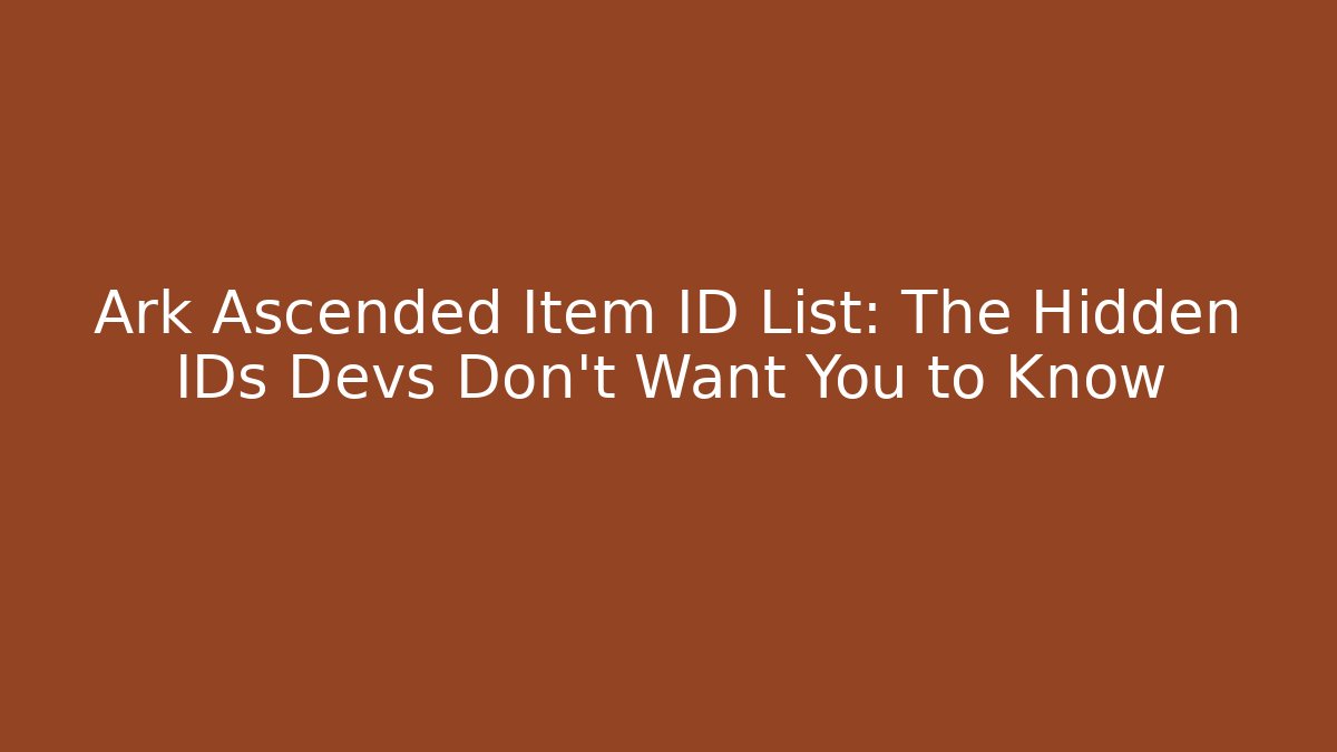 Ark Ascended Item ID List: The Hidden IDs Devs Don't Want You to Know