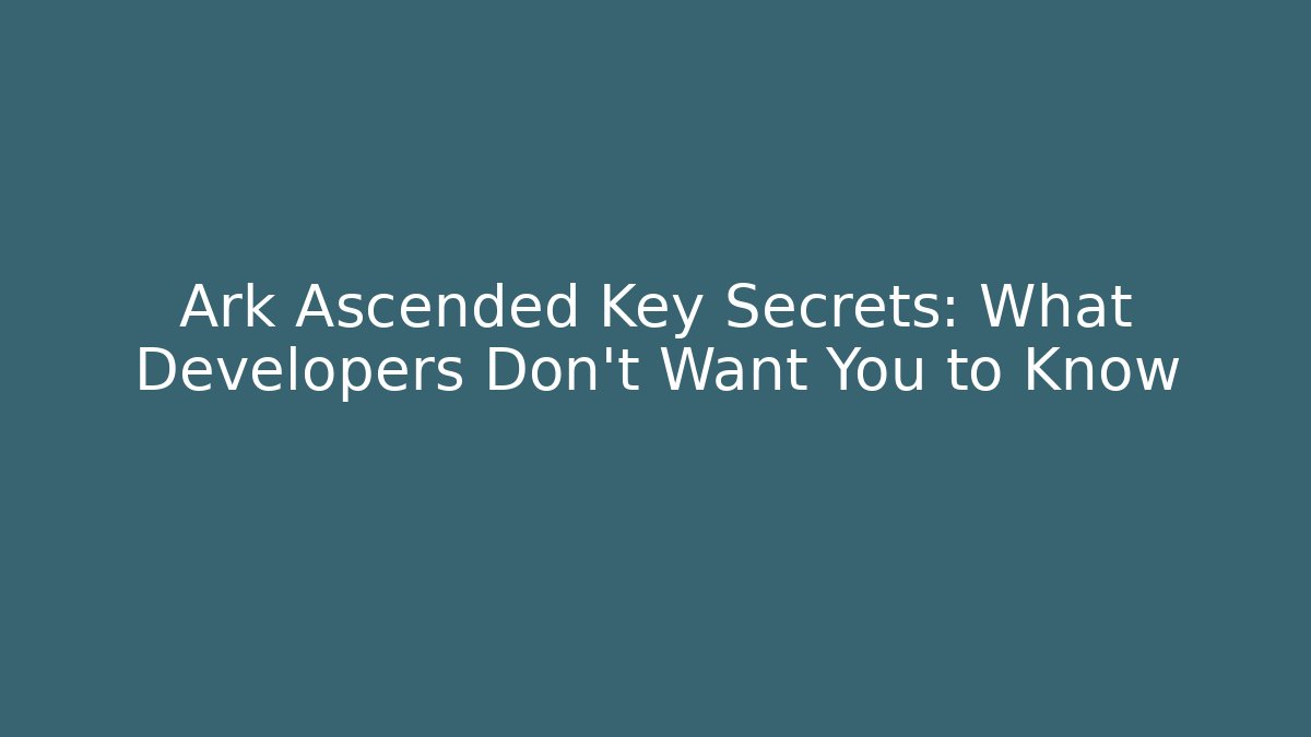 Ark Ascended Key Secrets: What Developers Don't Want You to Know - Create More Assets