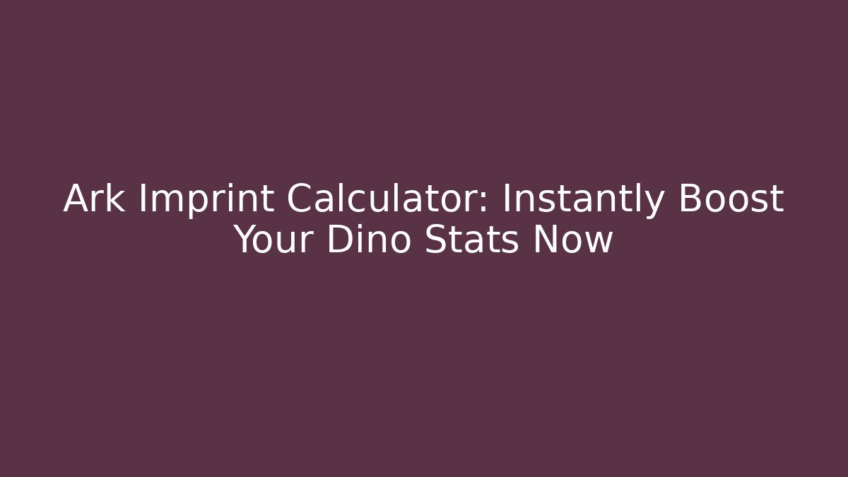 Ark Imprint Calculator: Instantly Boost Your Dino Stats Now - Create More Assets